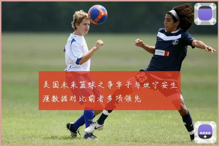 美国未来篮球之争华子与坎宁安生涯数据对比前者多项领先