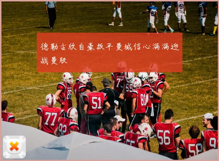 德勒古欣自豪扳平曼城信心满满迎战曼联